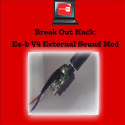 Break Out Sound Hack: Ez-B V4 External Sound Hack